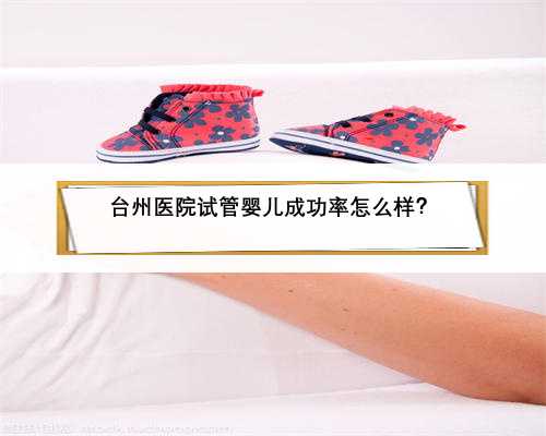 台州医院试管婴儿成功率怎么样？